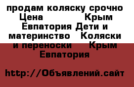 продам коляску срочно › Цена ­ 15 000 - Крым, Евпатория Дети и материнство » Коляски и переноски   . Крым,Евпатория